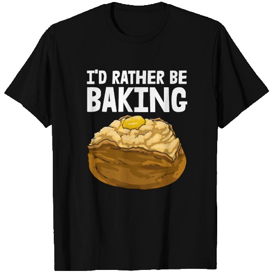 I'd Rather Be Baking Potato T-shirt