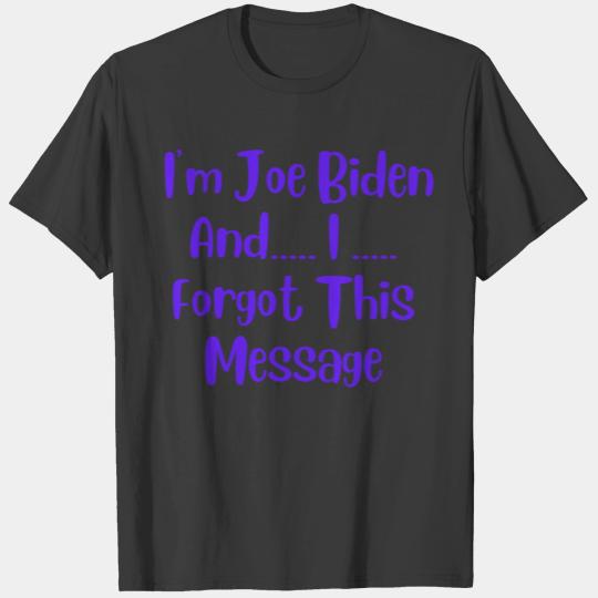 Im Joe Biden and I Forgot This Message T-shirt