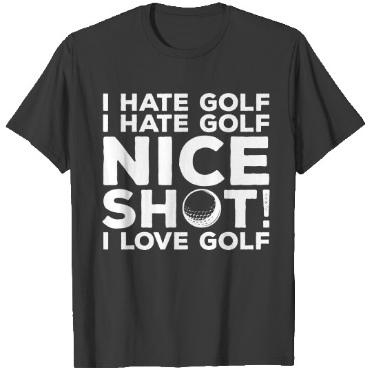 I Hate Golf Nice Shot I Love Golf T-shirt
