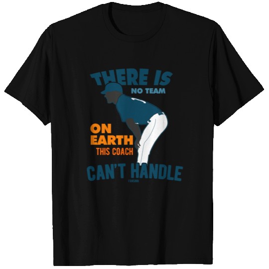 There is no team on earth this coach can not handl T-shirt