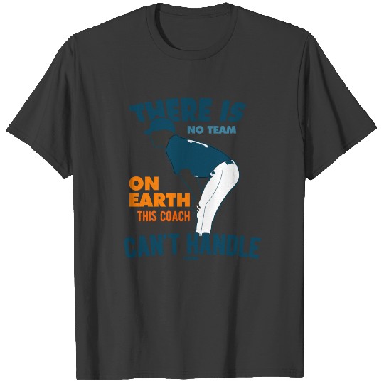 There is no team on earth this coach can not handl T-shirt
