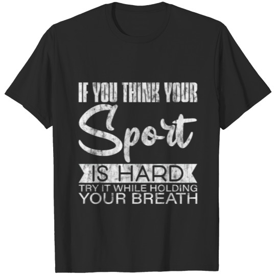 Discover Your Sport Is Hard? Try It Holding Your Breath 3 T-shirt