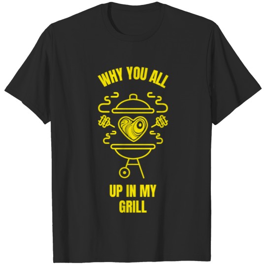 Discover Why you all up in my grill funny bbq T-shirt