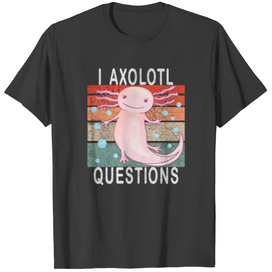 Axolotl. I Axolotl Questions. Funny axolotl T-shirt