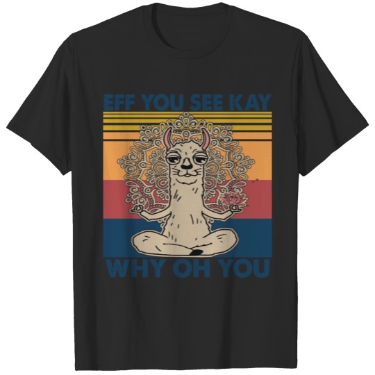 Discover EFF YOU SEE KAY WHY OH YOU T-shirt