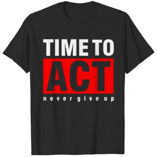 Discover Never give up time to act T-shirt