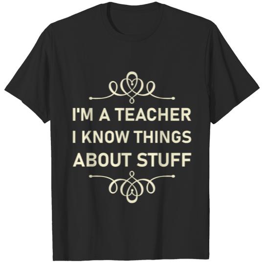 Discover I'm A Teacher I Know Things About Stuff T-shirt