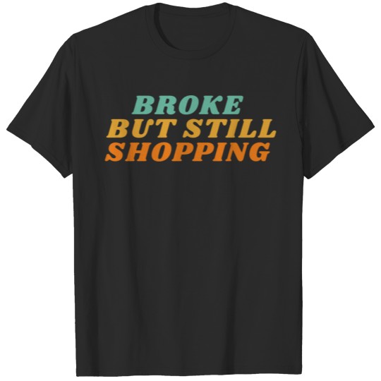 Discover Broke but Still Shopping Funny Cute T-shirt