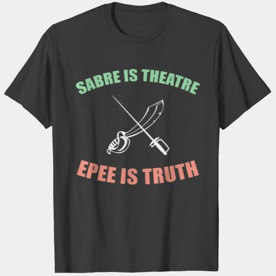 Sabre is Theatre Epee is Truth Fencing Martial Fig T-shirt