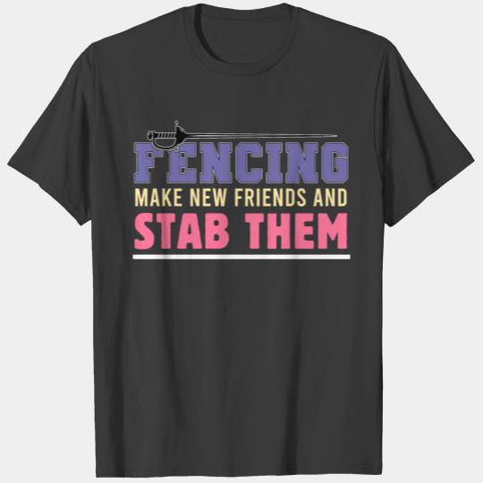 Fencing Make New Friends and Stab Them Fencer Figh T-shirt