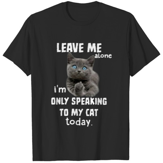 Discover Leave Me Alone I'm Only Speaking To My Cat Today T-shirt