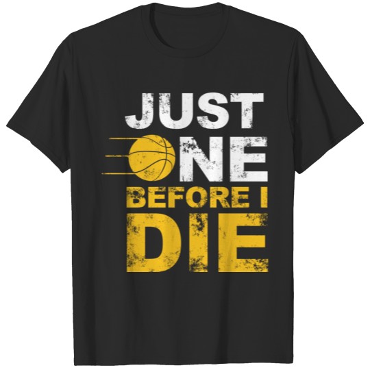 Discover Basketball Just One Before I Die T-shirt
