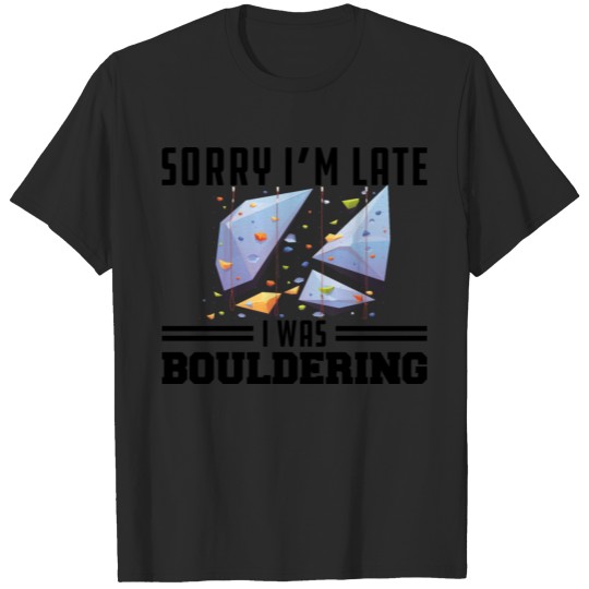 Bouldering - Sorry I'm Late I was bouldering b T-shirt