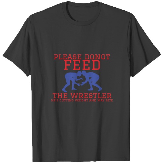 Please Don't Feed The Wrestler Funny Wrestling T-shirt