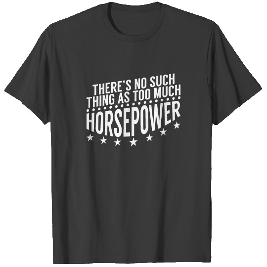 There'S No Such Thing As Too Much Horsepower T-shirt