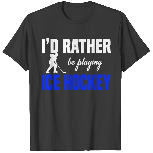 I´d Rather Be Playing Ice Hockey T-shirt