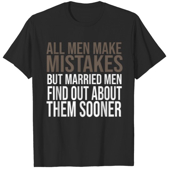 All men make mistakes, but married men find out ab T-shirt