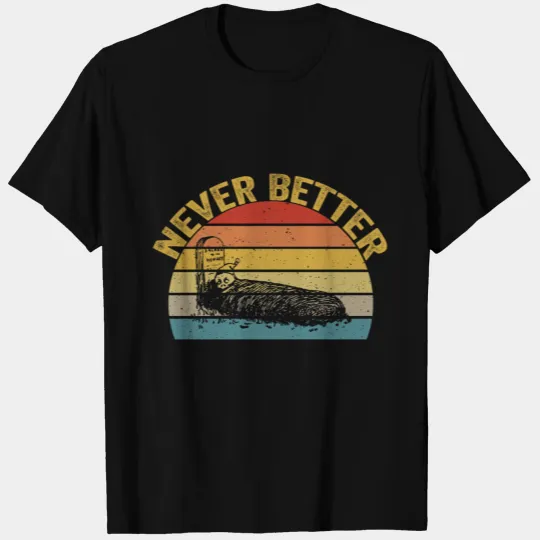 Never Better Skeleton Skull Dead Humor Funny T-shirt