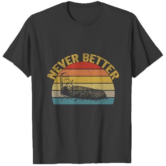 Never Better Skeleton Skull Dead Humor Funny T-shirt