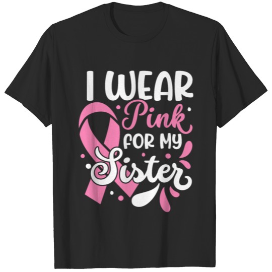 Discover Breast Cancer Survivor I Wear Pink For My Sister T-shirt