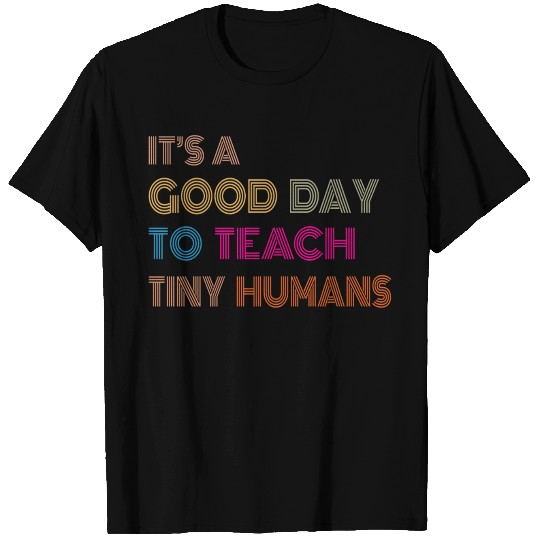 It's a good day to teach tiny humans teacher teach T-shirt
