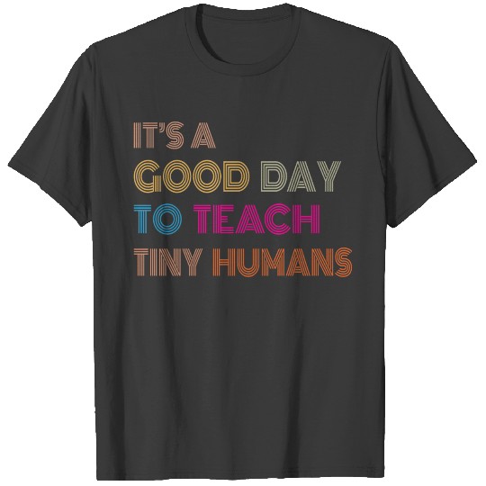 It's a good day to teach tiny humans teacher teach T-shirt