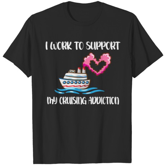 Discover I Work to Support My Cruising Addiction T-shirt
