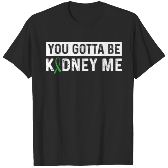 Discover You gotta be kidney me Pun for a Kidney Donor T-shirt