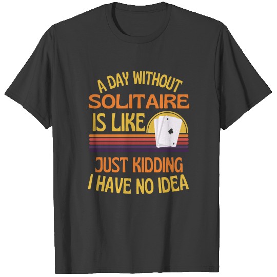 A Day Without Solitaire Funny Solitaire T-shirt