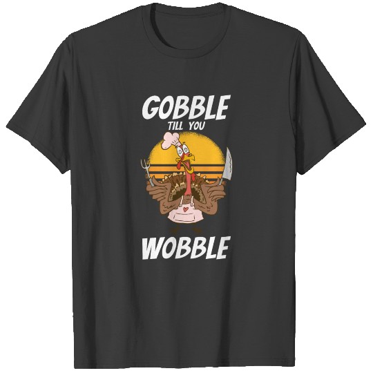 Gobble Till You Wobble Thanksgiving Day Turkey Day T-shirt