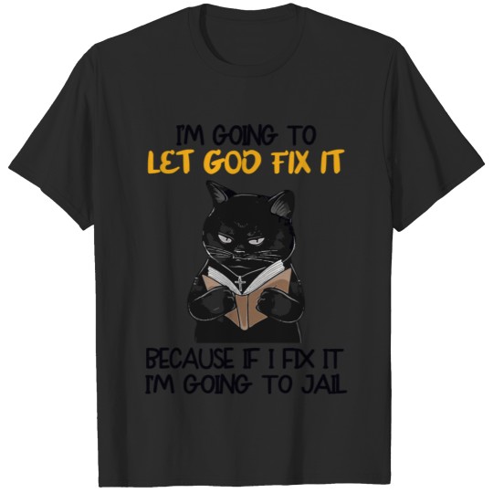 Discover I m Going To Let God Fix It If I Fix It Black Cat T-shirt