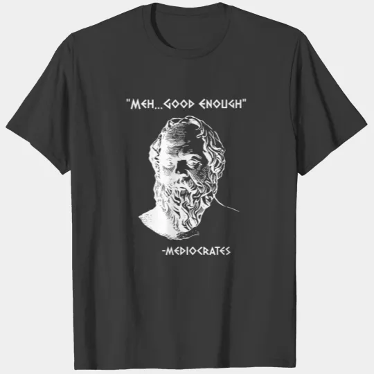 Mediocrates Meh Good Enough Sarcasm T-shirt