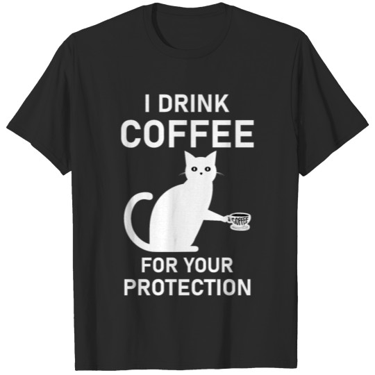 Discover I Drink Coffee For Your Protection - Caffeine T-shirt
