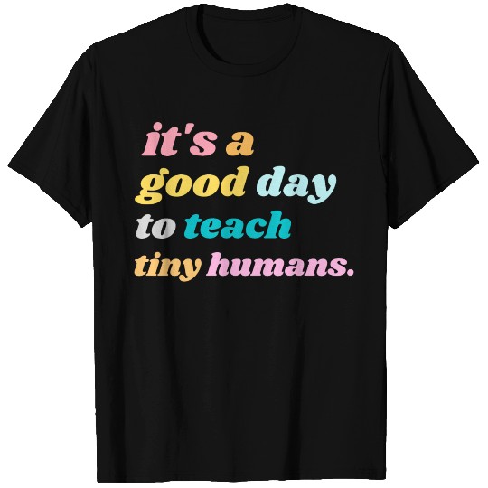 It's a Good Day to Teach Tiny Humans,cute Teacher T-shirt