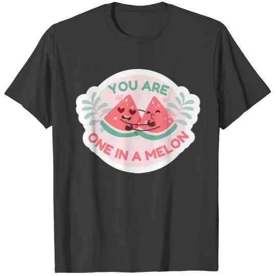 You Are One In A Melon You Are One In A Melon wate T-shirt