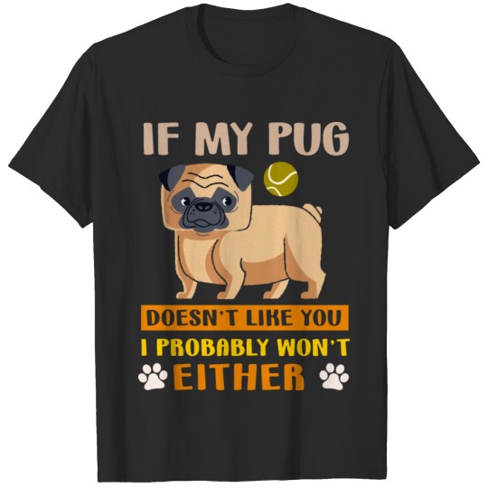 Discover If my PUG doesn't like you, /i probably won't eith T-shirt