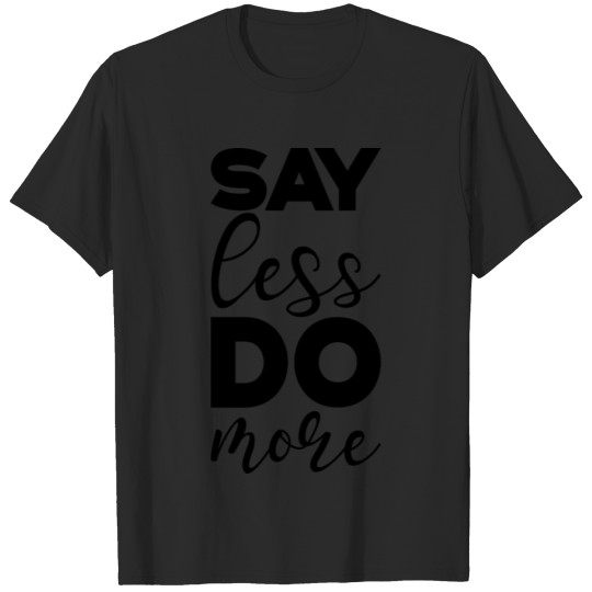 Discover Say Less Do More T-shirt