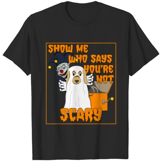Discover Show me who says you're not Scary T-shirt