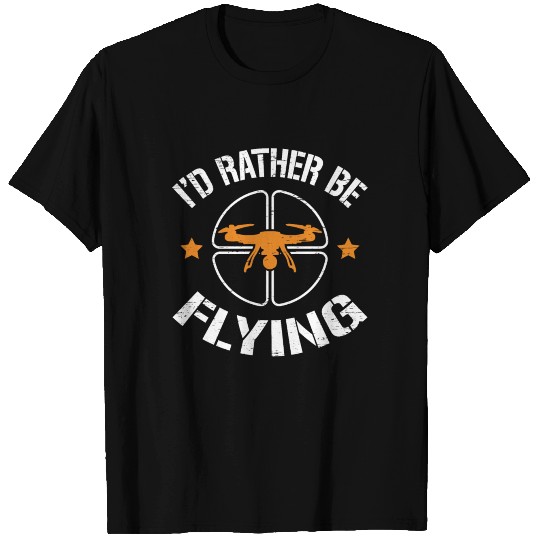 Quadcopter RC Drone I'd rather be flying Drone T-shirt