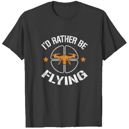 Quadcopter RC Drone I'd rather be flying Drone T-shirt
