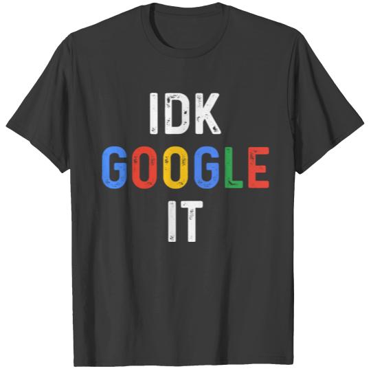 Idk, Google It T-shirt