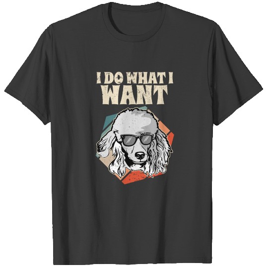 I Do What I Want Poodle Vintage I Dog Lover I T-shirt
