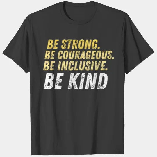 Be strong be courageous be inclusive be kind T-shirt