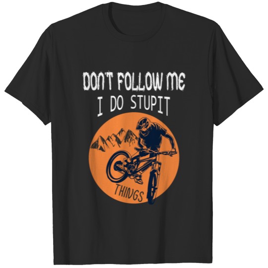 Mountain Biking Don't Follow Me I Do Stupid Things T-shirt