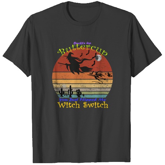 Buckle Up Buttercup You Just Flipped My WitchSwitc T-shirt