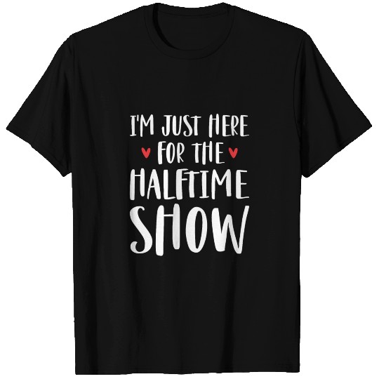 I m Just Here For The Halftime Show T-shirt