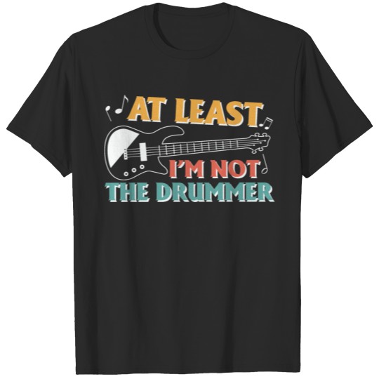 Discover At least I am not the drummer guitarist shirt T-shirt