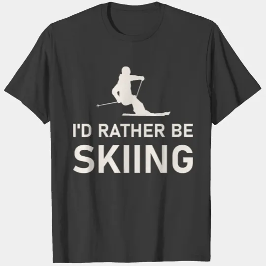 Winter Sports Skiers I'd Rather Be Skiing T-shirt