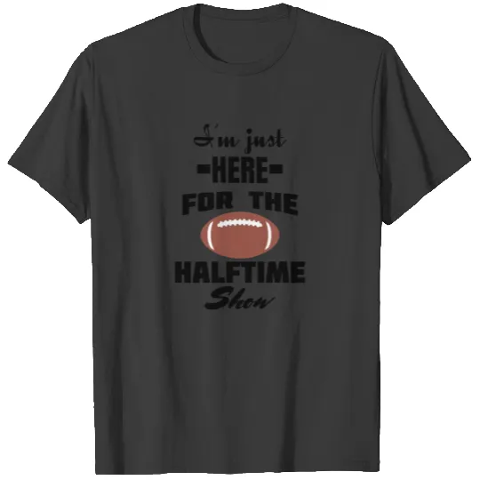 i'm just here for the halftime show T-shirt