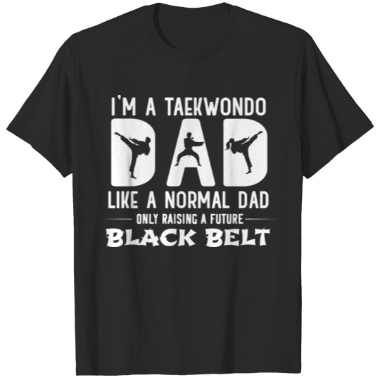 Discover I'm A Taekwondo Dad Like A Normal Dad Raising Blac T-shirt